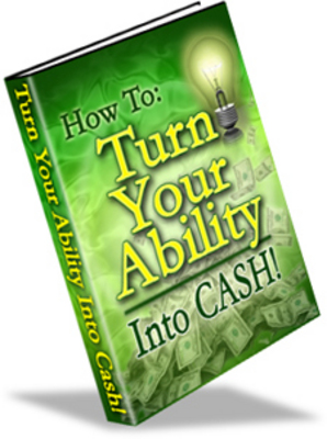 Product picture How to Turn Your Ability into Cash